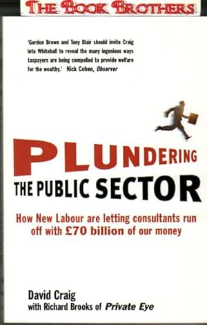 Seller image for Plundering the Public Sector:How New Labour are Letting Consultants Run Off With 70 Billion Pounds of Our Money for sale by THE BOOK BROTHERS