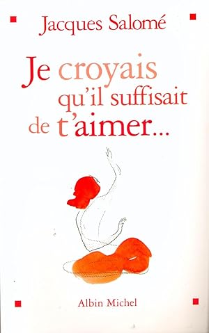 Je croyais qu'il suffisait de t'aimer.