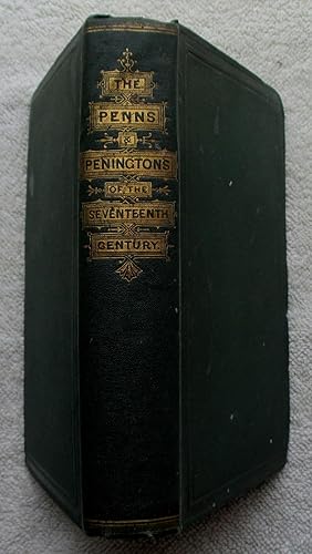 Imagen del vendedor de The Penns and Peningtons of the Seventeenth Century in Their Domestic and Religious Life, Illustrated By Original Family Letters, Also Incidental Notices of Their Friend Thomas Ellwood and Some of His Unpublished Verse a la venta por Glenbower Books