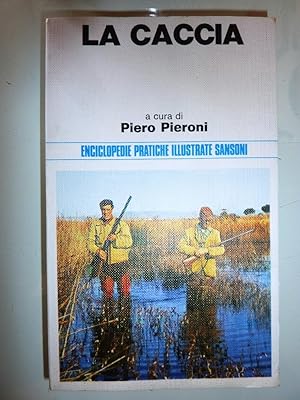 LA CACCIA. A cura di Piero Pieroni. Enciclopedie Pratiche Sansoni