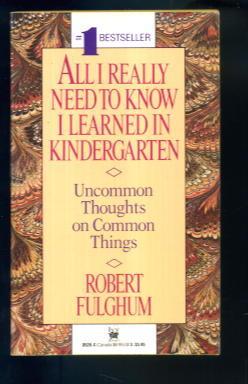 All I Really Need to Know I Learned in Kindergarten: Uncommon Thoughts on Common Things