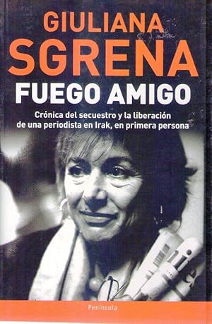 FUEGO AMIGO. Crónica del secuestro y la liberación de una periodista en Irak, en primera persona....