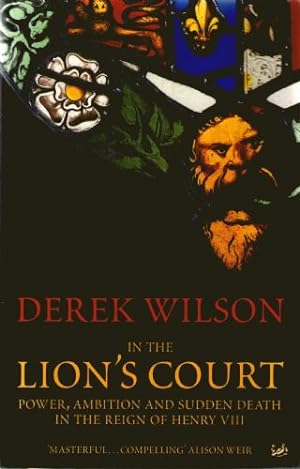 Image du vendeur pour In the Lion's Court: Power, Ambition, and Sudden Death in the Reign of Henry VIII mis en vente par Sapience Bookstore