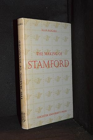 Seller image for The Making of Stamford (Contributor W.F. Grimes--Archaeology of the Stamford Region; John Harris--Architecture of Stamford; J.M. Lee--Modern Stamford; H.R. Loyn--Anglo-Saxon Stamford; A. Rogers--Medieval Stamford; Joan Thirsk--Stamford in the Sixteenth and Seventeenth Centuries.) for sale by Burton Lysecki Books, ABAC/ILAB