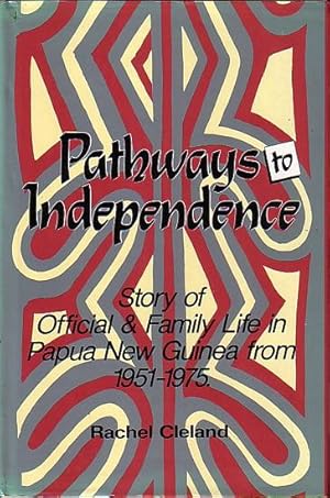 Seller image for PATHWAYS TO INDEPENDENCE - Story of Official and Family Life in Papua New Guinea from 1951 to 1975 for sale by Jean-Louis Boglio Maritime Books