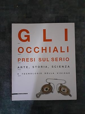 Seller image for GLI OCCHIALI PRESI SUL SERIO. Arte, storia, scienza e technologie della vizione. for sale by Librairie Sainte-Marie
