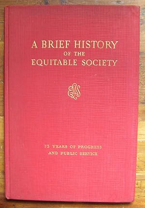 A Brief History of the Equitable Society -- Seventy-Five Years of Progress and Public Service.