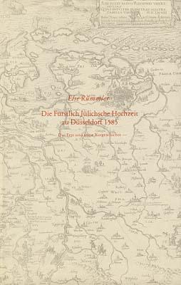 Die Fürstlich Jülichsche Hochzeit zu Düsseldorf 1585. Das Fest und seine Vorgeschichte.