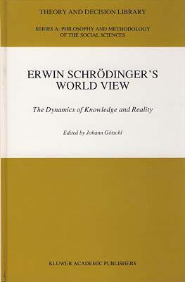 Erwin Schrödinger's World View. The Dynamics of Knowledge and Reality edited by Johann Götschl.