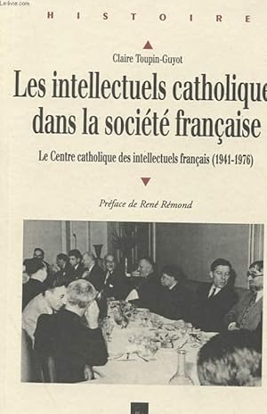 Bild des Verkufers fr LES INTELLECTUELS CATHOLIQUES DANS LA SOCIETE FRANCAISE - LE CENTRE CATHOLIQUE DES INTELLECTUELS FRANCAIS (1941-1976) zum Verkauf von Le-Livre