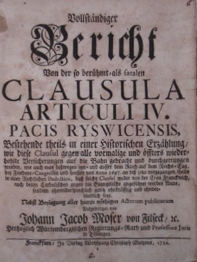 Vollständiger Bericht von der so berühmt als fatalen Clausula Articuli IV. Pacis Ryswicensis, bes...