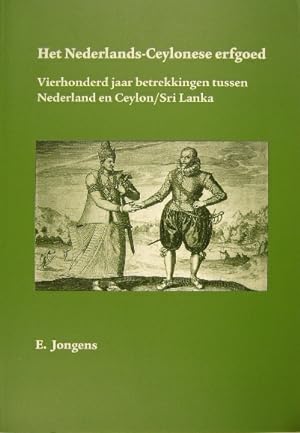 Het Nederlands-Ceylonese erfgoed. Vierhonderd jaar betrekkingen tussen Nederland en Ceylon/Sri La...