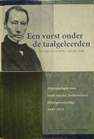 Seller image for Een vorst onder de taalgeleerden. Herman Neubronner van der Tuuk. Taalafgevaardigde voor Indi van het Nederlandsch Bijbelgenootschap, 1847-1873. Een bronnenpublicatie. for sale by Gert Jan Bestebreurtje Rare Books (ILAB)