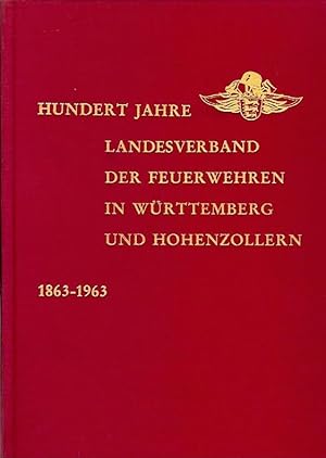 Hundert Jahre Landesverband der Feuerwehren in Württemberg und Hohenzollern 1863-1963. Hrsg.v. La...