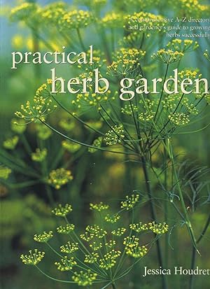 Practical Herb Garden; a Comprehensive A-Z Directory and Gardener's Guide to Growing Herbs Succes...