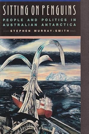 Seller image for SITTING ON PENGUINS - People and Politics in Australian Antarctica for sale by Jean-Louis Boglio Maritime Books