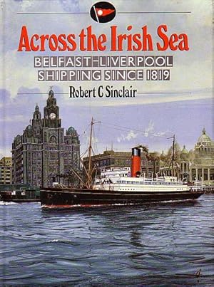 Seller image for ACROSS THE IRISH SEA: Belfast-Liverpool Shipping Since 1819 for sale by Jean-Louis Boglio Maritime Books