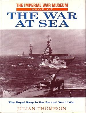 Seller image for THE IMPERIAL WAR MUSEUM BOOK OF THE WAR AT SEA, The Royal Navy in the Second World War for sale by Jean-Louis Boglio Maritime Books