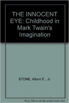 The Innocent Eye: Childhood in Mark Twain's Imagination