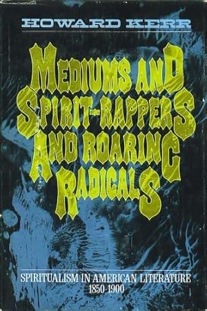 Mediums, and Spirit-Rappers, and Roaring Radicals: Spiritualism in American Literature, 1850-1900