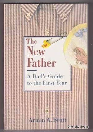 THE NEW FATHER : A Dad's Guide to the First Year