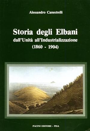 Bild des Verkufers fr Storia degli Elbani dall'Unit all'Industrializzazione 1860-1904. zum Verkauf von FIRENZELIBRI SRL