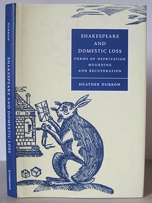 Shakespeare and Domestic Loss: Forms of Deprevation, Mourning and Recuperation.