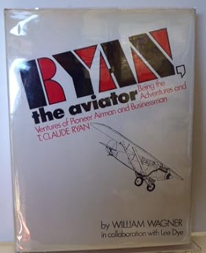 Seller image for RYAN THE AVIATOR: Being the Adventures and Ventures of Pioneer Airman and Businessman T. Claude Ryan for sale by RON RAMSWICK BOOKS, IOBA
