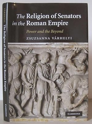 The Religion of Senators in the Roman Empire: Power and the Beyond.