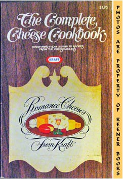 The Complete Cheese Cookbook : Everything From Legend To Recipes From The Cheesemakers