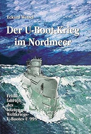 Bild des Verkufers fr Der U-Boot-Krieg im Nordmeer : Feindfahrten des letzten Weltkriegs-U-Bootes U 995. zum Verkauf von Antiquariat Berghammer