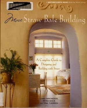 More Straw Bale Building : A Complete Guide To Designing And Building With Straw