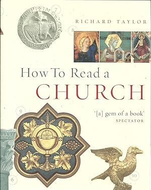 HOW TO READ A CHURCH. AN ILLUSTRATED GUIDE TO IMAGES, SYMBOLS AND MEANINGS IN CHURCHES AND CATHED...