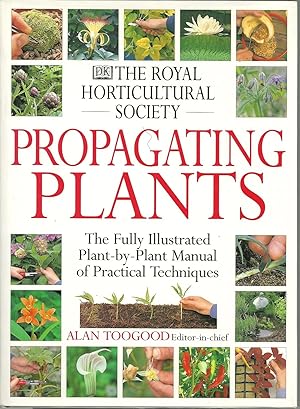 THE ROYAL HORTICULTURAL SOCIETY - PROPAGATING PLANTS: The Fully Illustrated Plant-by-Plant Manual...