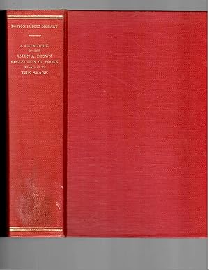 A CATALOGUE OF THE ALLEN A. BROWN COLLECTION OF BOOKS RELATED TO THE STAGE.