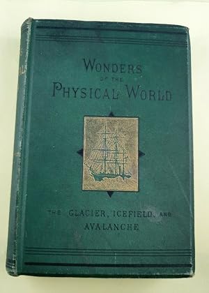 Wonders of the Physical World. The Glacier, Iceberg, Icefield,and Avalanche. Characteristics and ...