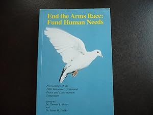 Seller image for End the Arms Race: Fund Human Needs. Proceedings of the 1986 Vancouver Centennial Peace and Disarmament Symposium. for sale by J. King, Bookseller,