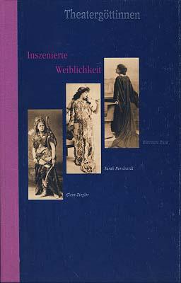 Seller image for Theatergttinnen. Inszenierte Weiblichkeit. Clara Ziegler, Sarah Bernhardt, Eleonora Duse. for sale by Antiquariat Lenzen