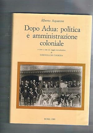 Image du vendeur pour Dopo Adua: politica e amministrazione coloniale; a cura con un saggio introduttivo di Ludopvica De Courten. mis en vente par Libreria Gull