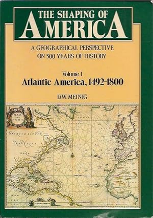 Bild des Verk�ufers f�r The Shaping of America: A Geographical Perspective on 500 Years of History, Vol. 1 Atlantic America, 1492-1800 zum Verkauf von San Francisco Book Company