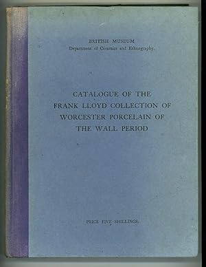 Bild des Verkufers fr Catalogue of the Frank Lloyd collection of Worcester Porcelain of the Wall period, Presented by Mr. and Mrs. Frank Lloyd in 1921 to the Department of Ceramics and Ethnography in the British Museum zum Verkauf von Andmeister Books