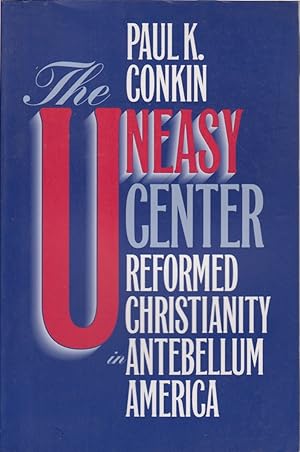 Seller image for The Uneasy Center: Reformed Christianity in Antebellum America for sale by Jonathan Grobe Books