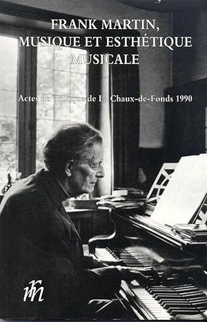 Image du vendeur pour Frank Martin, musique et esthtique musicale. Actes du colloque de La Chaux-de-Fonds 1990. mis en vente par Eratoclio