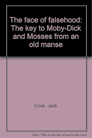 The Face Of Falsehood:The Key To Moby-Dick And Mosses From An Old Manse
