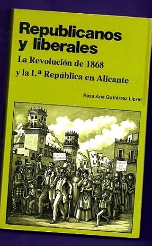 Seller image for REPUBLICANOS Y LIBERALES : la Revolucin de 1868 y la I Repblica en Alicante. for sale by Librera DANTE