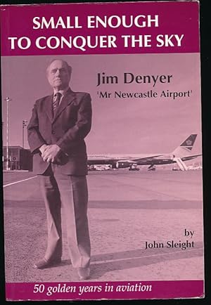 Image du vendeur pour Small Enough to Conquer the Sky. Jim Denyer - 'Mr Newcastle Airport' mis en vente par Barter Books Ltd