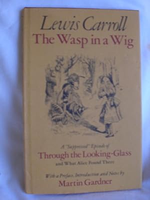 The Wasp in a Wig : A 'suppressed' Episode of 'Through the Looking-Glass, and What Alice Found Th...