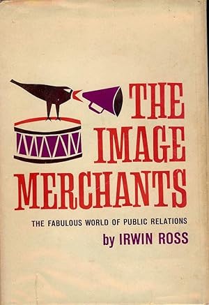 THE IMAGE MERCHANTS: THE FABULOUS WORLD OF PUBLIC RELATIONS