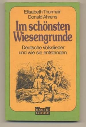 Im schönsten Wiesengrunde. Deutsche Volkslieder und wie sie entstanden. Mit Texten und Noten zur ...