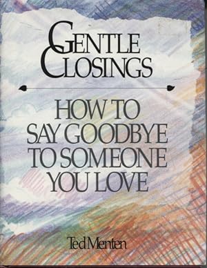 GENTLE CLOSINGS : HOW TO SAY GOODBYE TO SOMEONE YOU LOVE